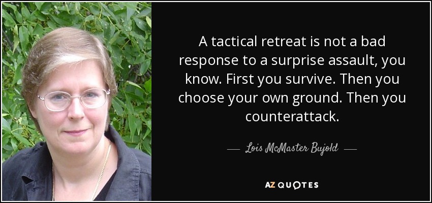 quote-a-tactical-retreat-is-not-a-bad-response-to-a-surprise-assault-you-know-first-you-survive-lois-mcmaster-bujold-115-74-40.jpg