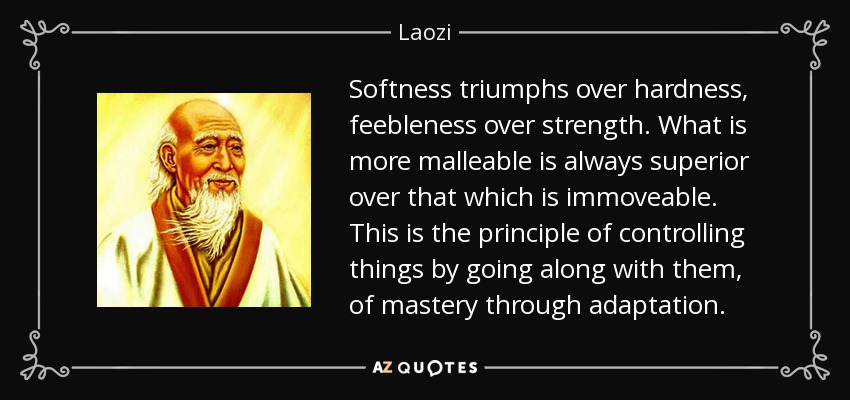 quote-softness-triumphs-over-hardness-feebleness-over-strength-what-is-more-malleable-is-always-laozi-55-36-77.jpg