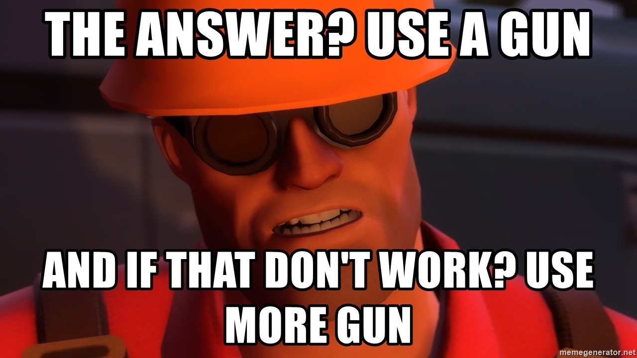 the-answer-use-a-gun-and-if-that-dont-work-use-more-gun.jpg